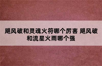 飓风破和灵魂火符哪个厉害 飓风破和流星火雨哪个强